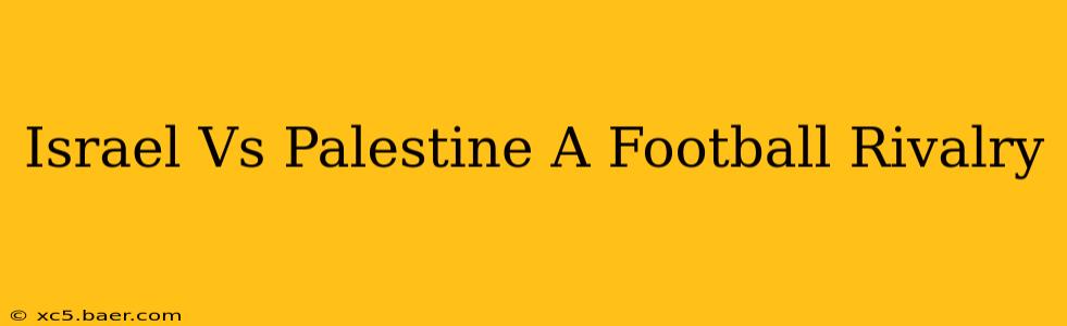 Israel Vs Palestine A Football Rivalry