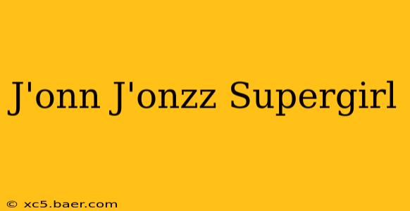 J'onn J'onzz Supergirl