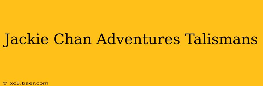Jackie Chan Adventures Talismans