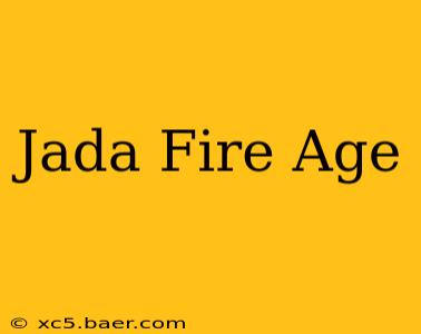 Jada Fire Age