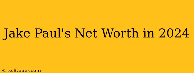 Jake Paul's Net Worth in 2024