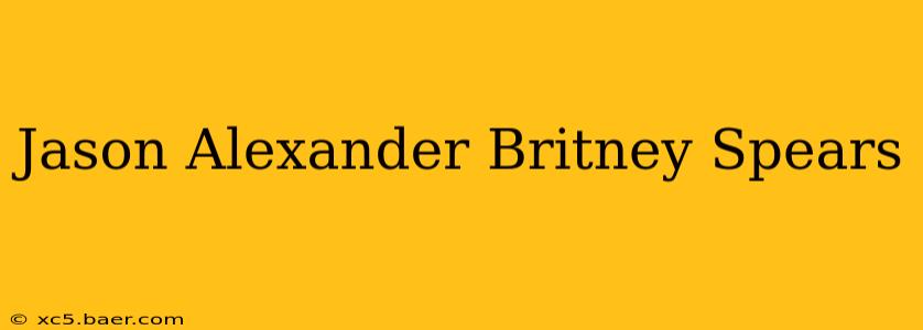 Jason Alexander Britney Spears