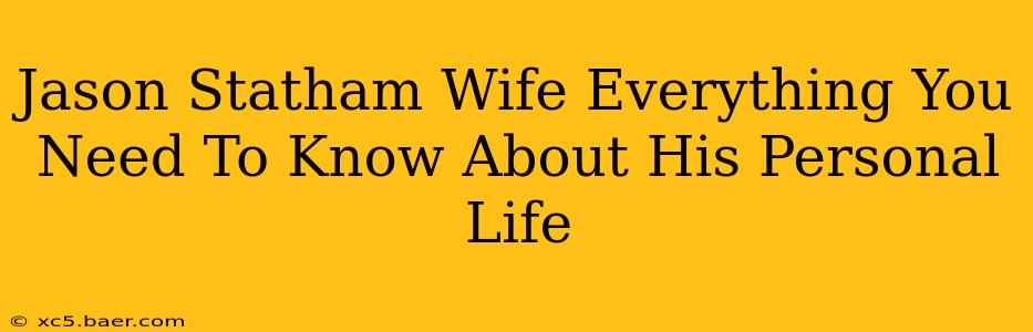 Jason Statham Wife Everything You Need To Know About His Personal Life