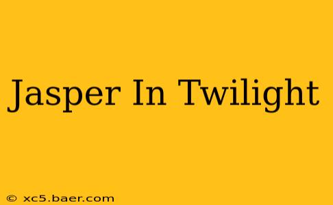 Jasper In Twilight