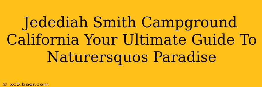 Jedediah Smith Campground California Your Ultimate Guide To Naturersquos Paradise