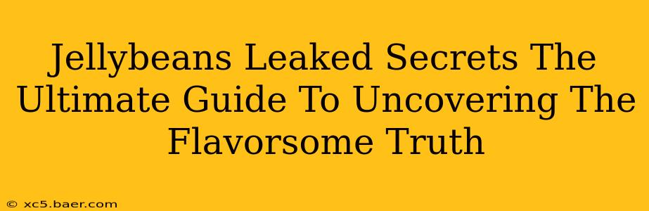 Jellybeans Leaked Secrets The Ultimate Guide To Uncovering The Flavorsome Truth
