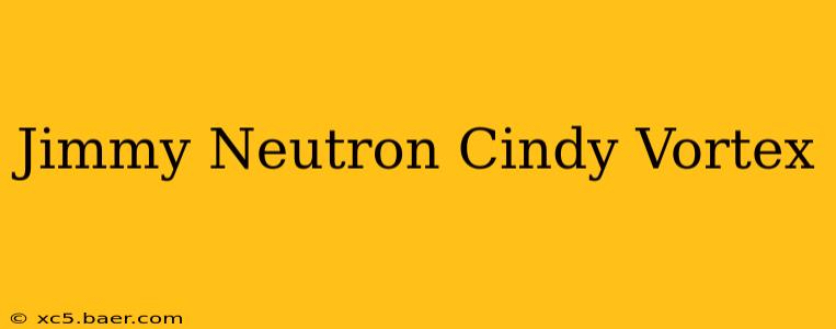 Jimmy Neutron Cindy Vortex