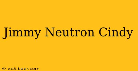 Jimmy Neutron Cindy
