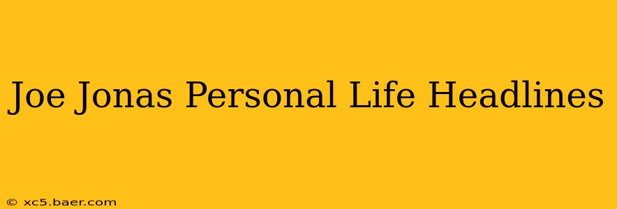 Joe Jonas Personal Life Headlines