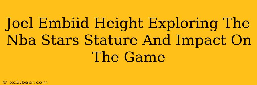 Joel Embiid Height Exploring The Nba Stars Stature And Impact On The Game