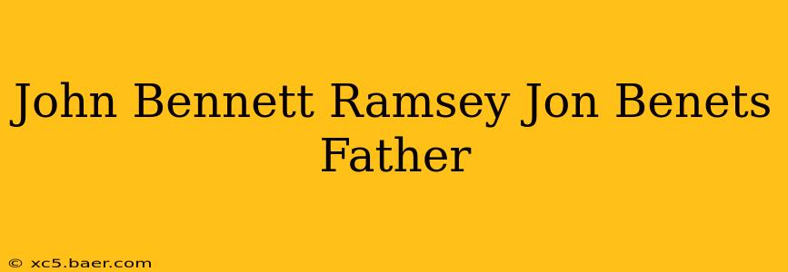 John Bennett Ramsey Jon Benets Father
