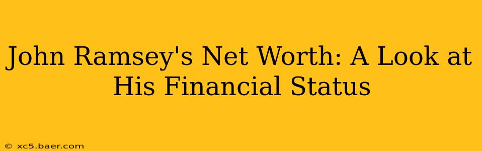 John Ramsey's Net Worth: A Look at His Financial Status