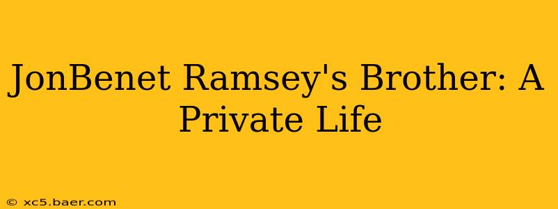 JonBenet Ramsey's Brother: A Private Life