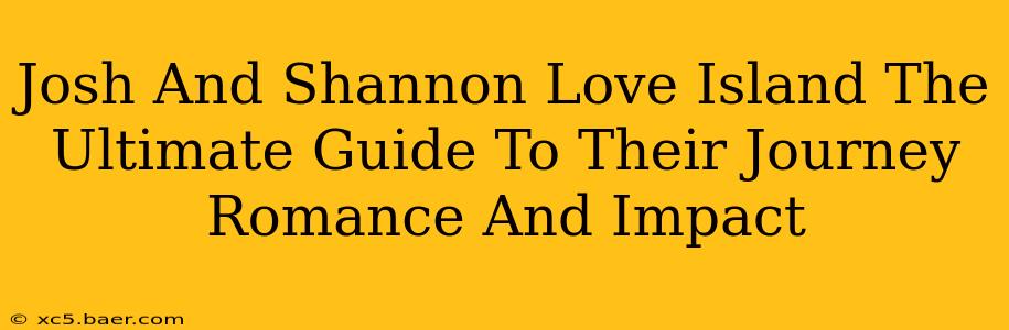 Josh And Shannon Love Island The Ultimate Guide To Their Journey Romance And Impact