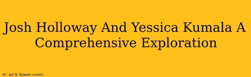 Josh Holloway And Yessica Kumala A Comprehensive Exploration
