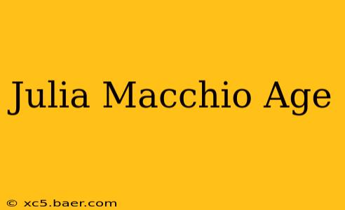 Julia Macchio Age
