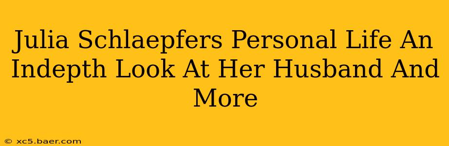 Julia Schlaepfers Personal Life An Indepth Look At Her Husband And More