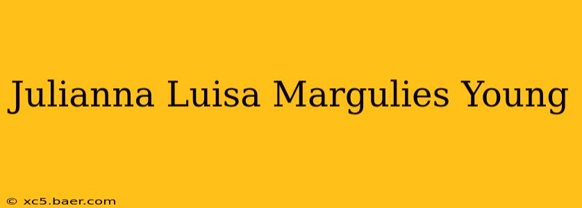 Julianna Luisa Margulies Young