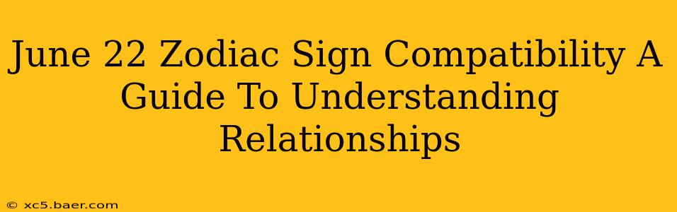 June 22 Zodiac Sign Compatibility A Guide To Understanding Relationships