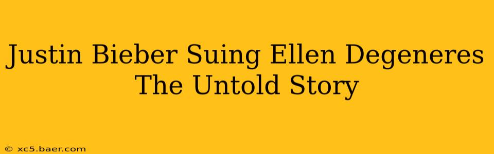 Justin Bieber Suing Ellen Degeneres The Untold Story