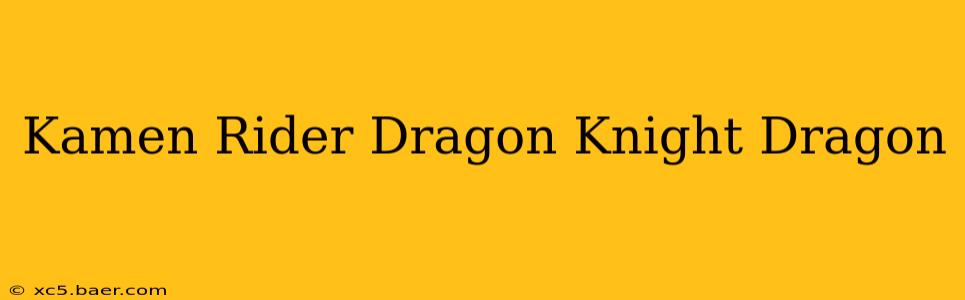 Kamen Rider Dragon Knight Dragon