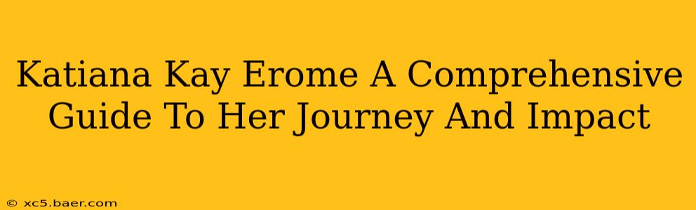 Katiana Kay Erome A Comprehensive Guide To Her Journey And Impact