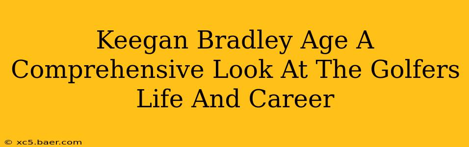 Keegan Bradley Age A Comprehensive Look At The Golfers Life And Career