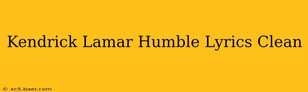 Kendrick Lamar Humble Lyrics Clean