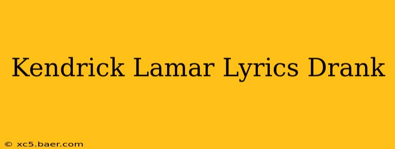 Kendrick Lamar Lyrics Drank