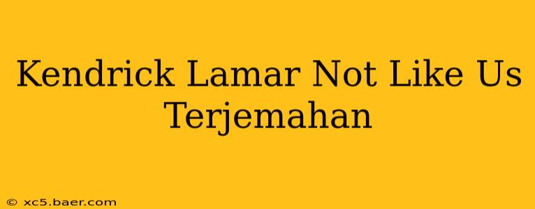 Kendrick Lamar Not Like Us Terjemahan