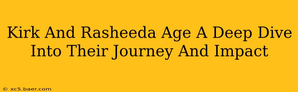 Kirk And Rasheeda Age A Deep Dive Into Their Journey And Impact