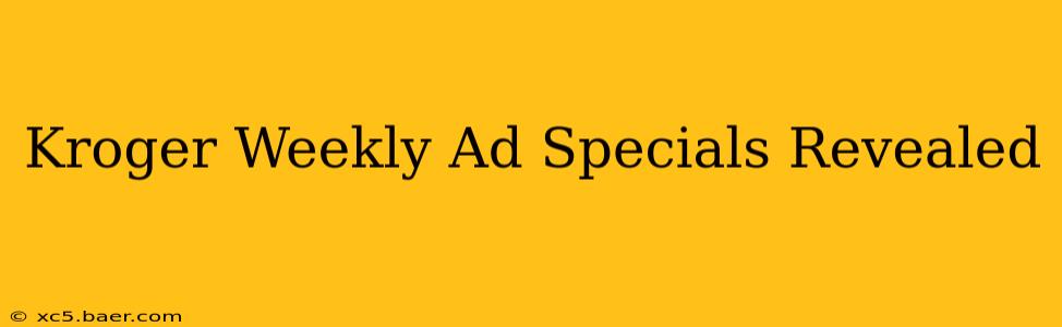 Kroger Weekly Ad Specials Revealed
