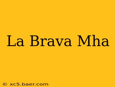 La Brava Mha