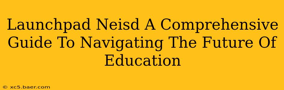 Launchpad Neisd A Comprehensive Guide To Navigating The Future Of Education