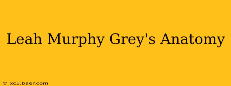 Leah Murphy Grey's Anatomy