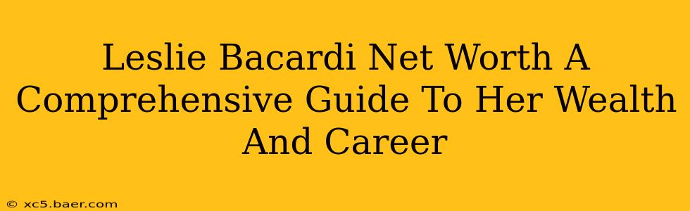 Leslie Bacardi Net Worth A Comprehensive Guide To Her Wealth And Career