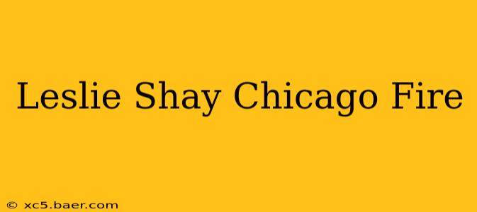 Leslie Shay Chicago Fire