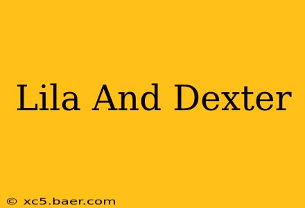 Lila And Dexter