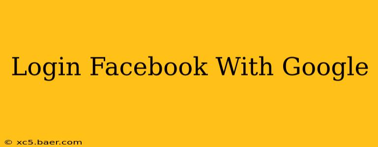 Login Facebook With Google