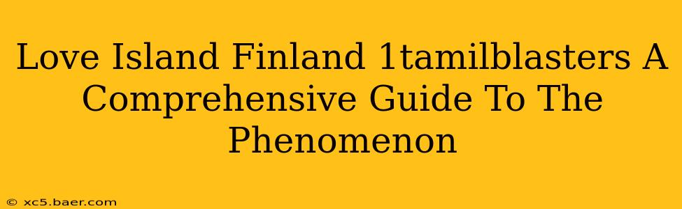 Love Island Finland 1tamilblasters A Comprehensive Guide To The Phenomenon