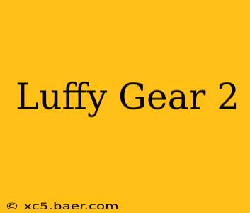 Luffy Gear 2