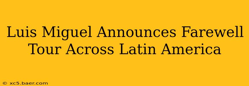 Luis Miguel Announces Farewell Tour Across Latin America