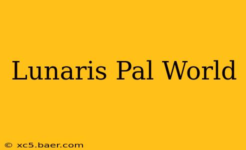 Lunaris Pal World