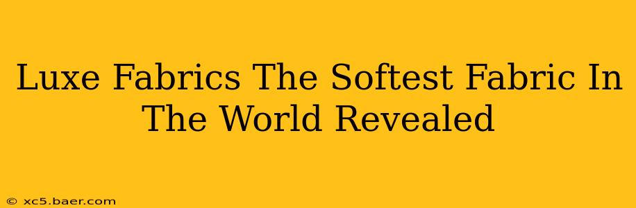 Luxe Fabrics The Softest Fabric In The World Revealed