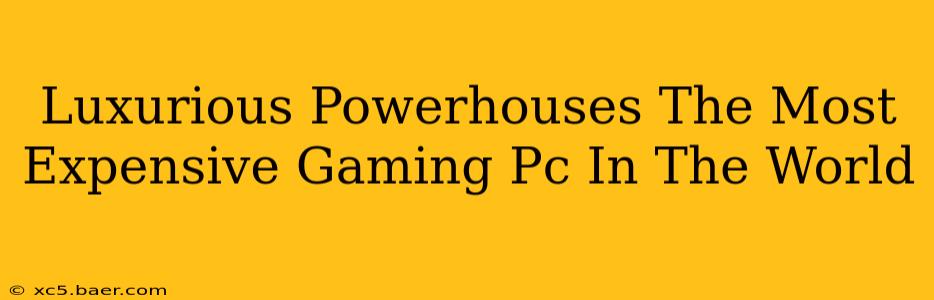 Luxurious Powerhouses The Most Expensive Gaming Pc In The World