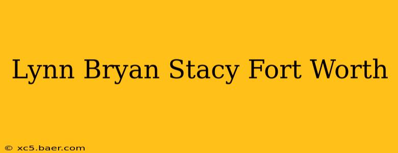 Lynn Bryan Stacy Fort Worth