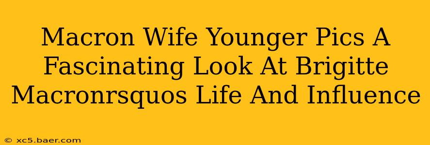 Macron Wife Younger Pics A Fascinating Look At Brigitte Macronrsquos Life And Influence