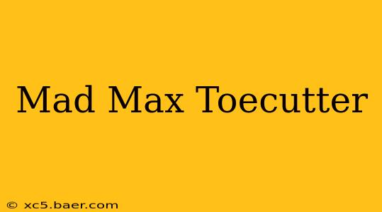 Mad Max Toecutter