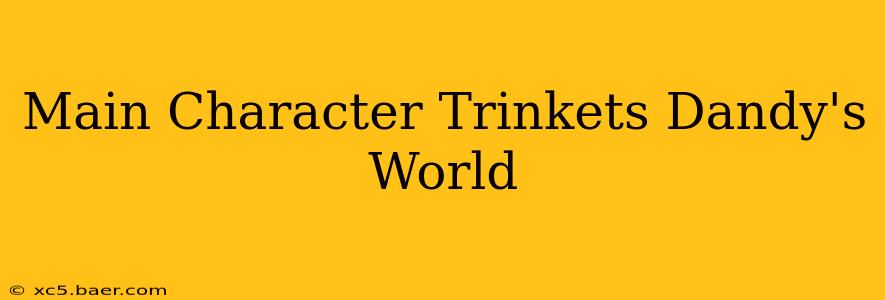 Main Character Trinkets Dandy's World