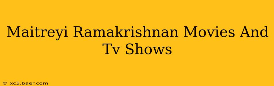 Maitreyi Ramakrishnan Movies And Tv Shows